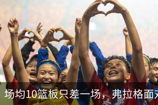 场均10篮板只差一场，弗拉格面对热火迎来检验